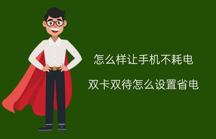 怎么样让手机不耗电 双卡双待怎么设置省电？